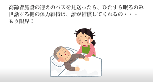 高齢者施設の迎えのバスを見送ったら、ひたすら眠るのみ 世話する側の体力維持は、誰が補償してくれるの・・・  もう限界！