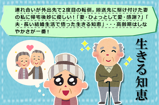 連れ合いが外出先で2度目の転倒。搬送先に駆け付けた妻の私に帰宅後妙に優しい！「妻・ひょっとして愛・感謝？」「夫・長い結婚生活で悟った生きる知恵」・・・高齢期はしなやかさが一番！